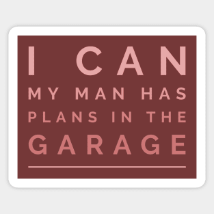 I can, my man has plans in the garage Sticker